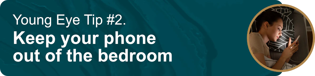 Young Eye Tip #2. Keep your phone out of the bedroom