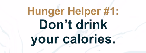Hunger Helper #1: Don’t drink your calories.