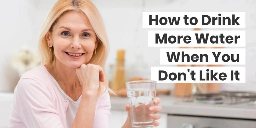 How to Drink More Water When You Don’t Like It