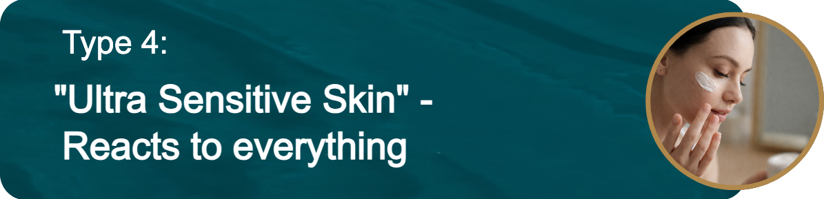 Type 4: "Ultra Sensitive Skin" - Reacts to everything