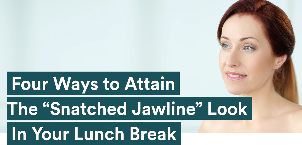 Four Ways to Attain The “Snatched Jawline” Look In Your Lunch Break